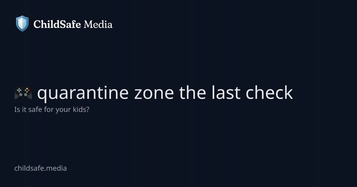 Quarantine Zone: The Last Check – Is It Safe for Kids? | ChildSafe